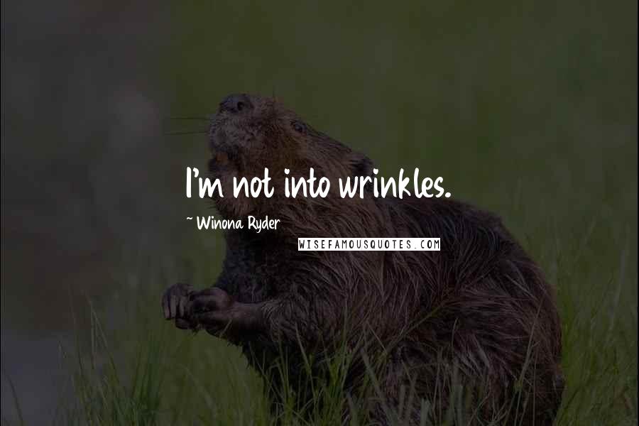 Winona Ryder Quotes: I'm not into wrinkles.