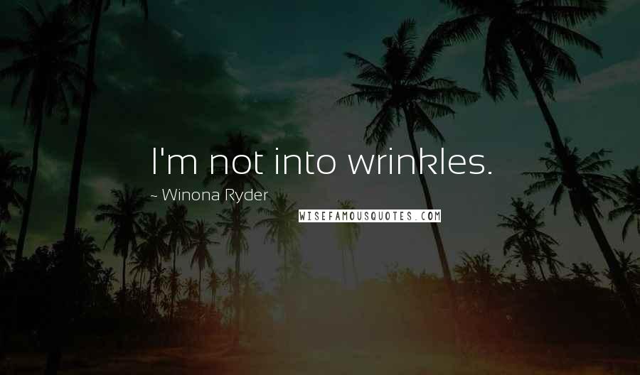 Winona Ryder Quotes: I'm not into wrinkles.