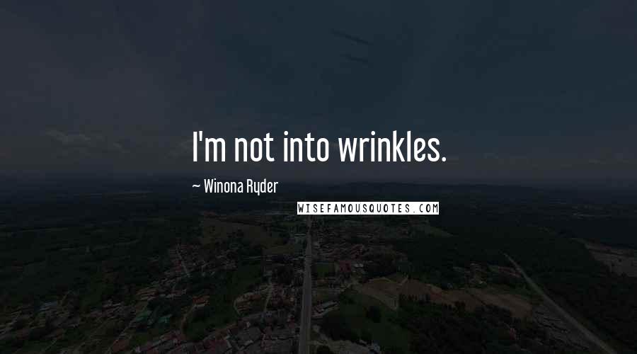 Winona Ryder Quotes: I'm not into wrinkles.