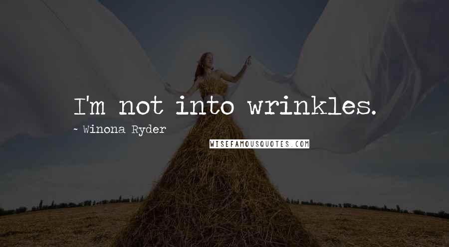 Winona Ryder Quotes: I'm not into wrinkles.