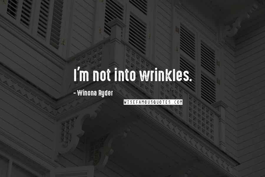 Winona Ryder Quotes: I'm not into wrinkles.