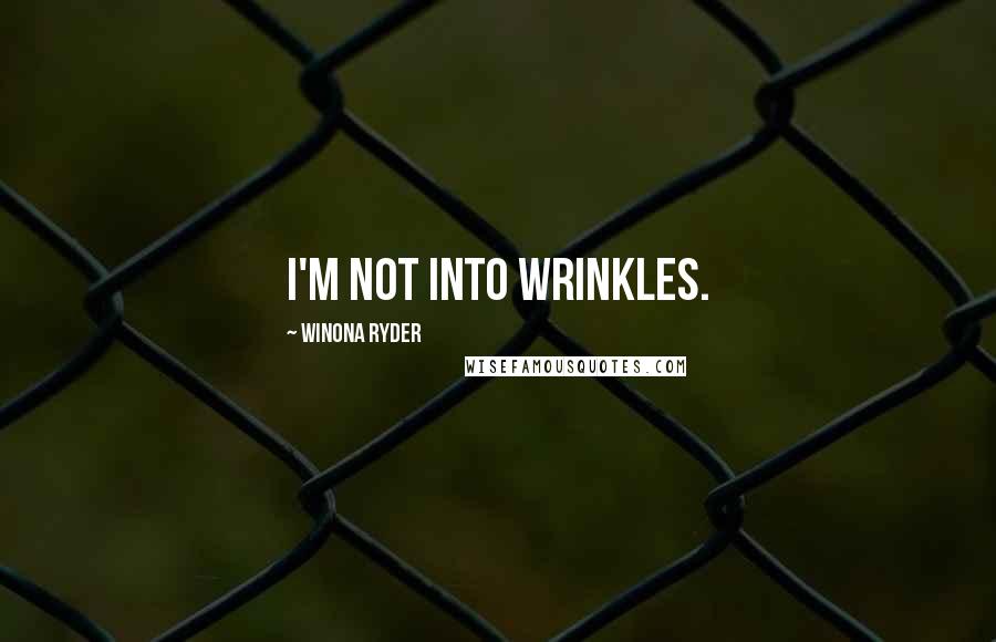 Winona Ryder Quotes: I'm not into wrinkles.