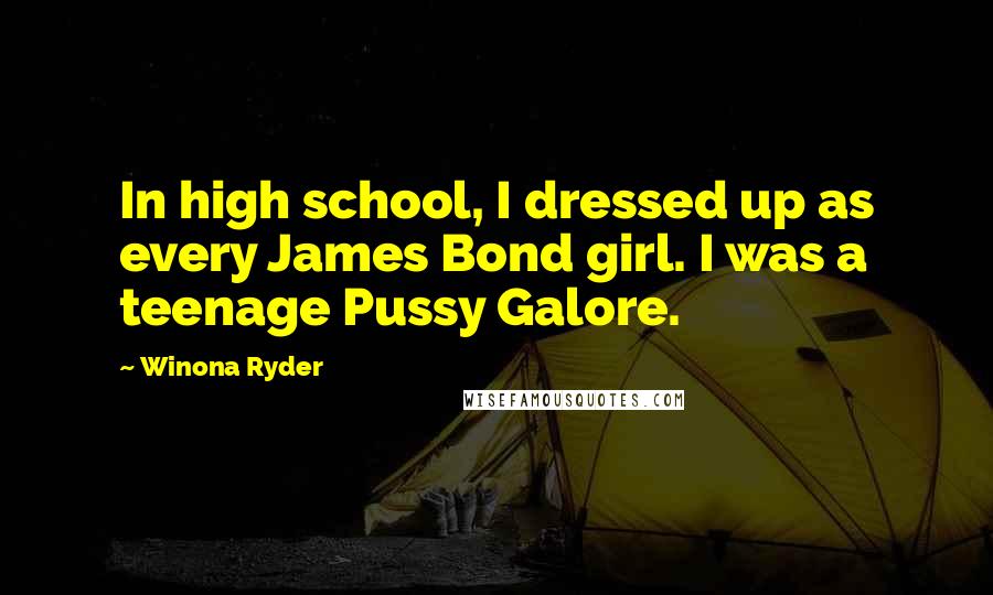 Winona Ryder Quotes: In high school, I dressed up as every James Bond girl. I was a teenage Pussy Galore.