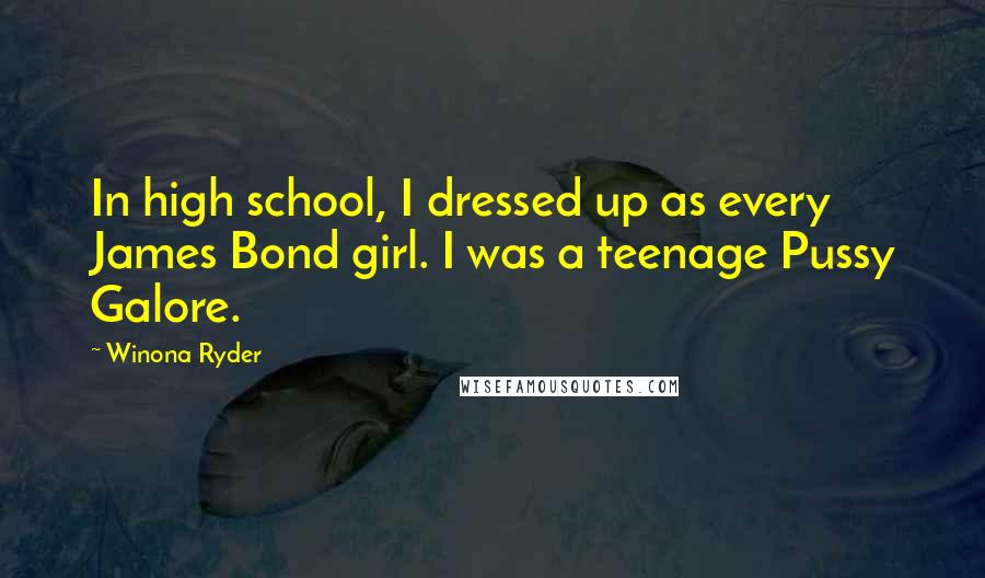 Winona Ryder Quotes: In high school, I dressed up as every James Bond girl. I was a teenage Pussy Galore.