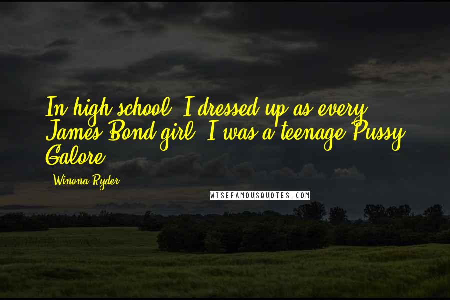 Winona Ryder Quotes: In high school, I dressed up as every James Bond girl. I was a teenage Pussy Galore.