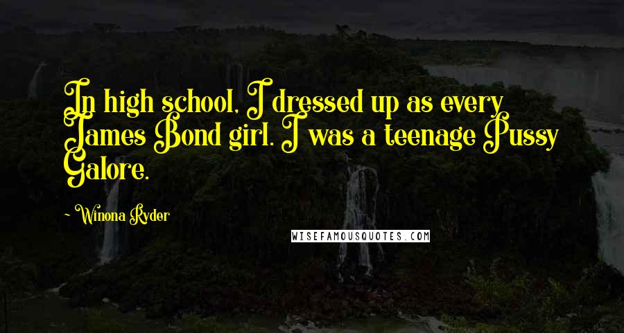 Winona Ryder Quotes: In high school, I dressed up as every James Bond girl. I was a teenage Pussy Galore.