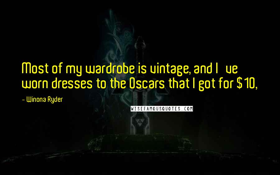 Winona Ryder Quotes: Most of my wardrobe is vintage, and I've worn dresses to the Oscars that I got for $10,