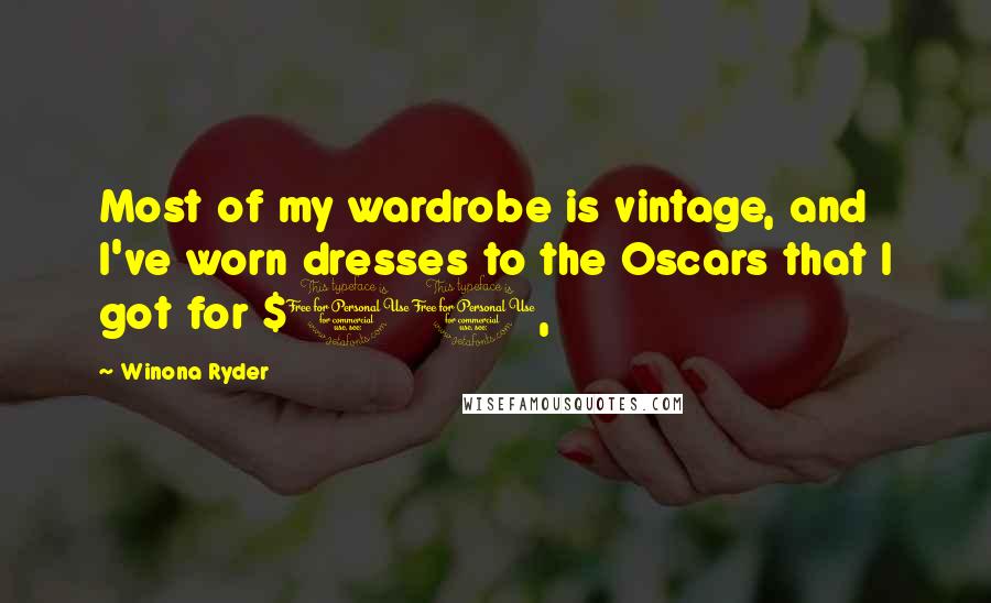 Winona Ryder Quotes: Most of my wardrobe is vintage, and I've worn dresses to the Oscars that I got for $10,