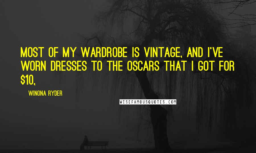 Winona Ryder Quotes: Most of my wardrobe is vintage, and I've worn dresses to the Oscars that I got for $10,