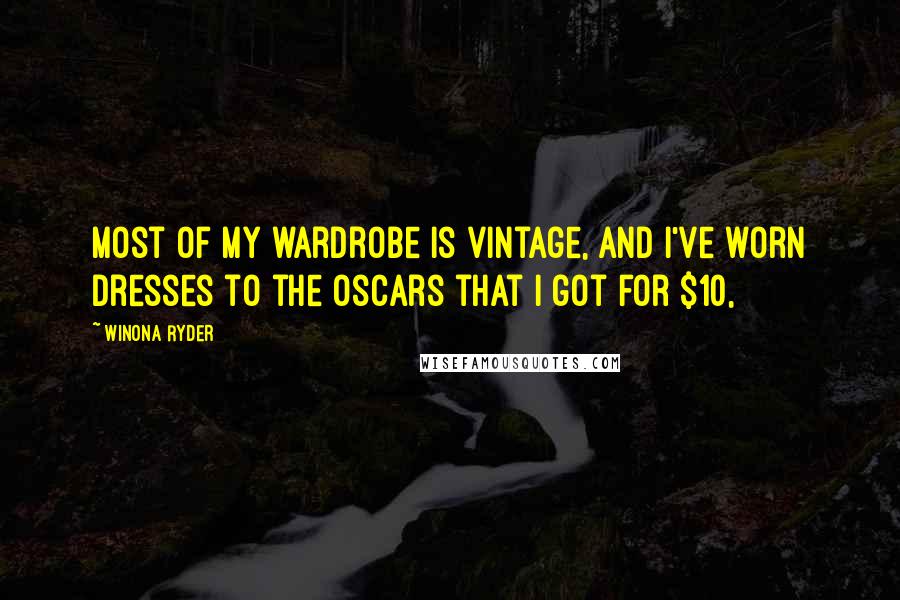 Winona Ryder Quotes: Most of my wardrobe is vintage, and I've worn dresses to the Oscars that I got for $10,