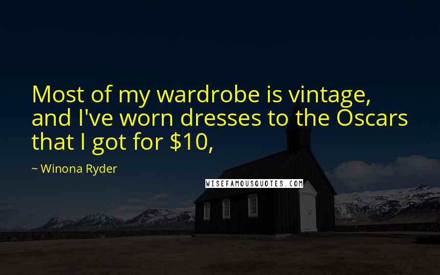 Winona Ryder Quotes: Most of my wardrobe is vintage, and I've worn dresses to the Oscars that I got for $10,