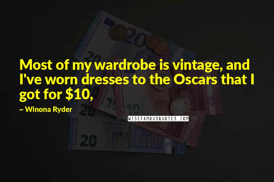 Winona Ryder Quotes: Most of my wardrobe is vintage, and I've worn dresses to the Oscars that I got for $10,