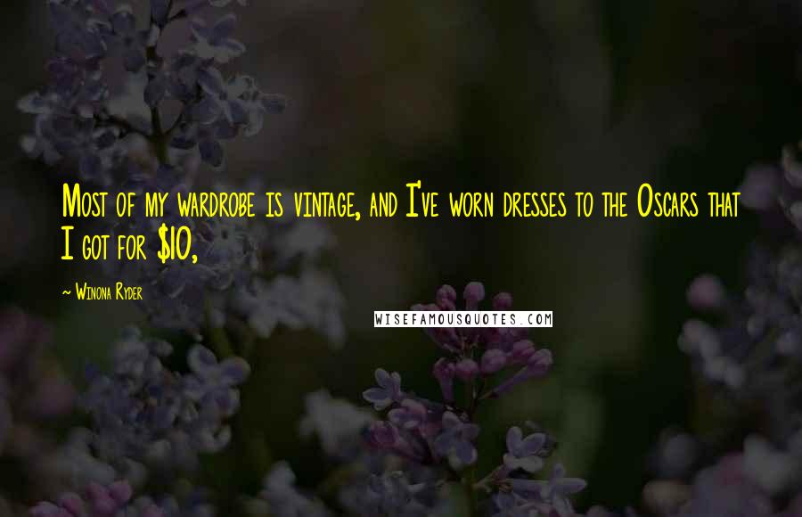 Winona Ryder Quotes: Most of my wardrobe is vintage, and I've worn dresses to the Oscars that I got for $10,