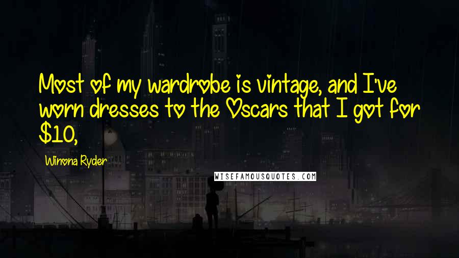 Winona Ryder Quotes: Most of my wardrobe is vintage, and I've worn dresses to the Oscars that I got for $10,