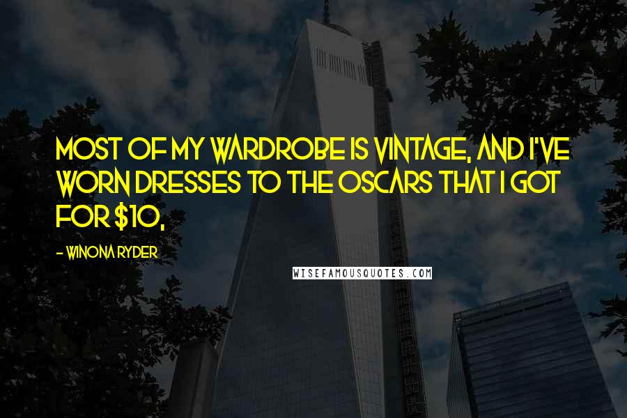 Winona Ryder Quotes: Most of my wardrobe is vintage, and I've worn dresses to the Oscars that I got for $10,