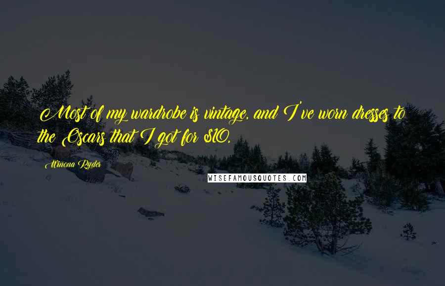 Winona Ryder Quotes: Most of my wardrobe is vintage, and I've worn dresses to the Oscars that I got for $10,