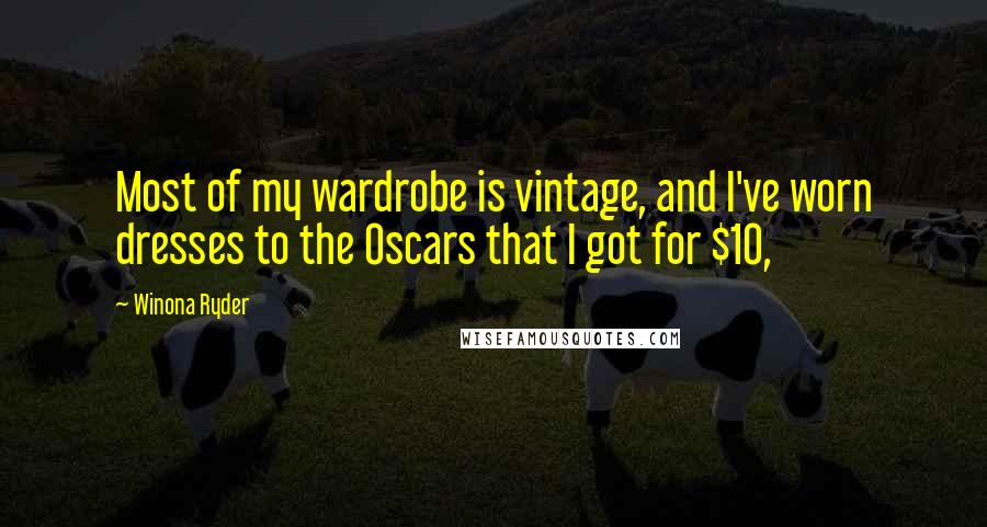 Winona Ryder Quotes: Most of my wardrobe is vintage, and I've worn dresses to the Oscars that I got for $10,
