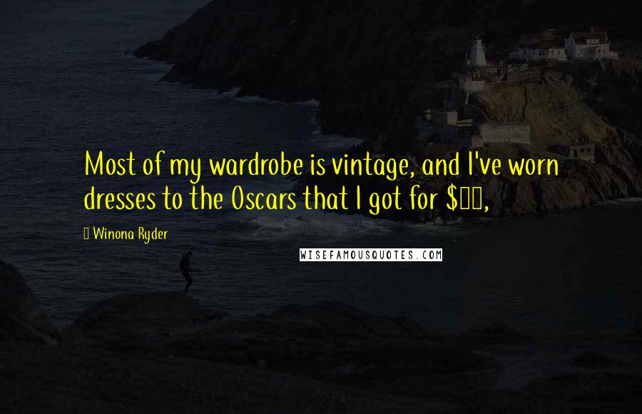 Winona Ryder Quotes: Most of my wardrobe is vintage, and I've worn dresses to the Oscars that I got for $10,