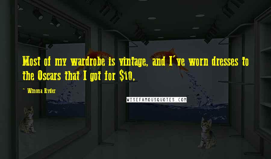 Winona Ryder Quotes: Most of my wardrobe is vintage, and I've worn dresses to the Oscars that I got for $10,