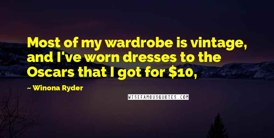 Winona Ryder Quotes: Most of my wardrobe is vintage, and I've worn dresses to the Oscars that I got for $10,