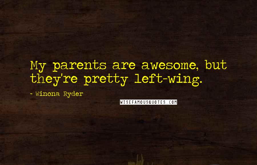 Winona Ryder Quotes: My parents are awesome, but they're pretty left-wing.