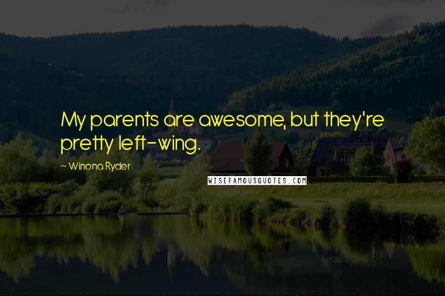 Winona Ryder Quotes: My parents are awesome, but they're pretty left-wing.