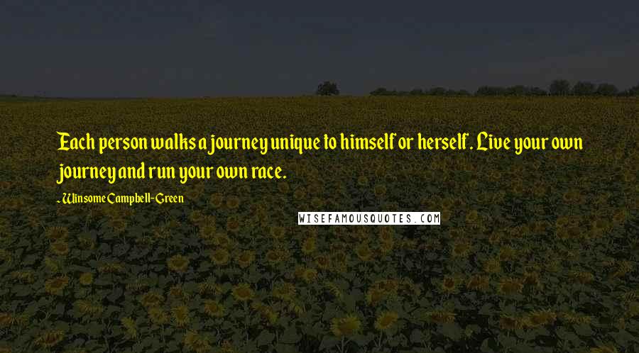 Winsome Campbell-Green Quotes: Each person walks a journey unique to himself or herself. Live your own journey and run your own race.