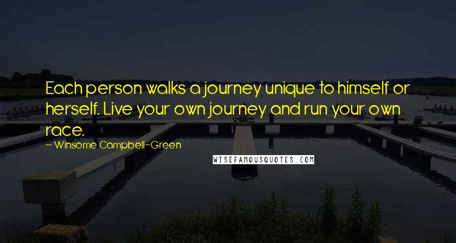 Winsome Campbell-Green Quotes: Each person walks a journey unique to himself or herself. Live your own journey and run your own race.