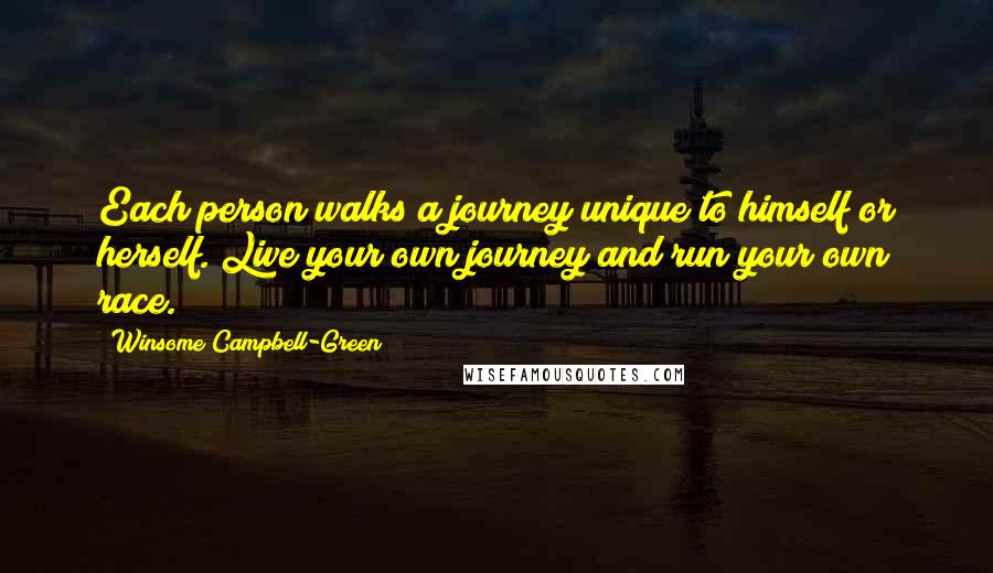 Winsome Campbell-Green Quotes: Each person walks a journey unique to himself or herself. Live your own journey and run your own race.