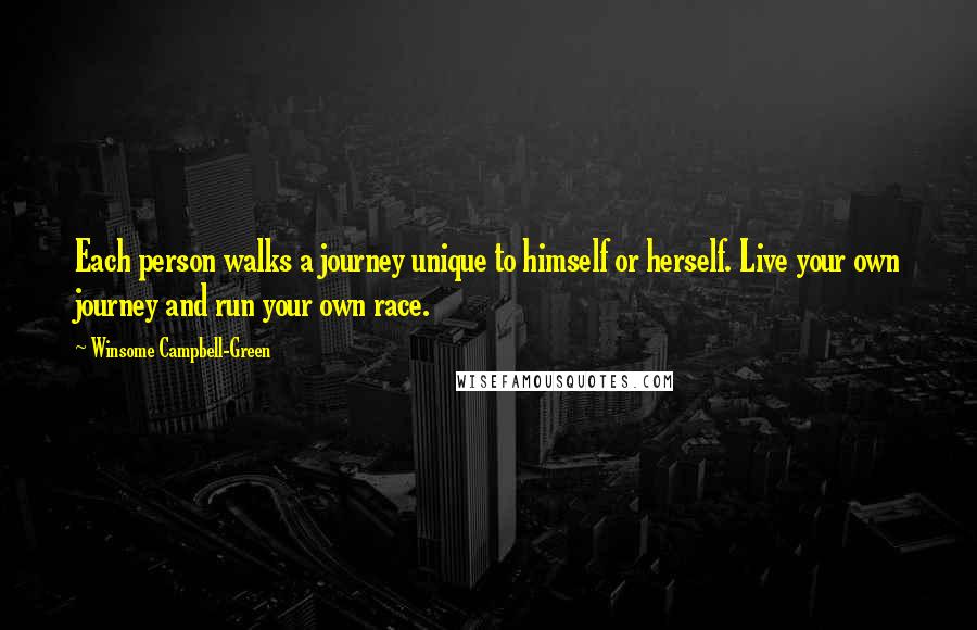 Winsome Campbell-Green Quotes: Each person walks a journey unique to himself or herself. Live your own journey and run your own race.