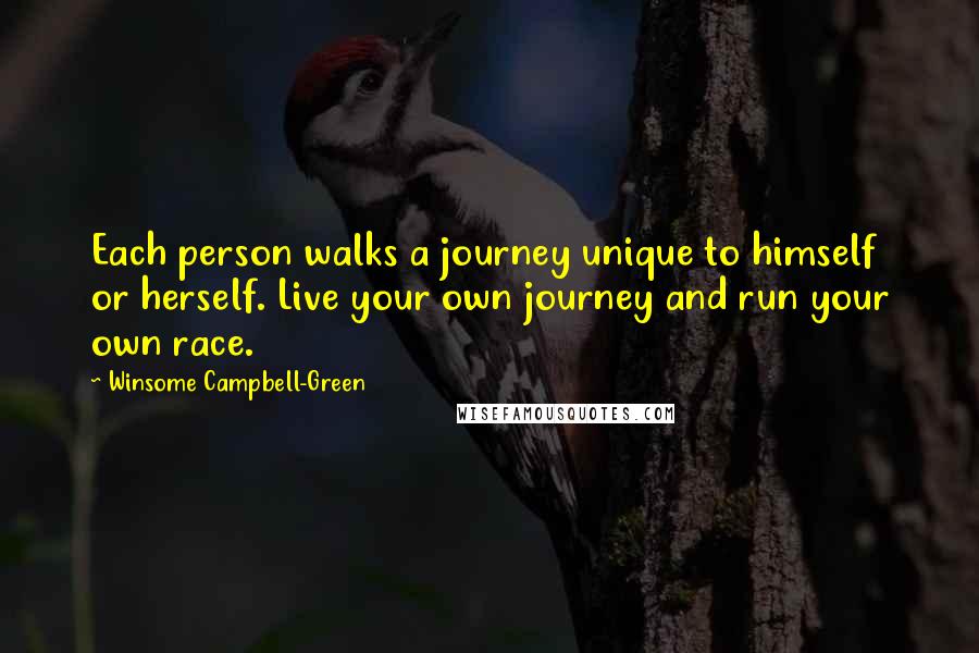 Winsome Campbell-Green Quotes: Each person walks a journey unique to himself or herself. Live your own journey and run your own race.