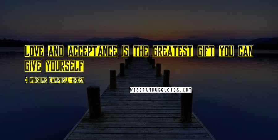 Winsome Campbell-Green Quotes: Love and acceptance is the greatest gift you can give yourself