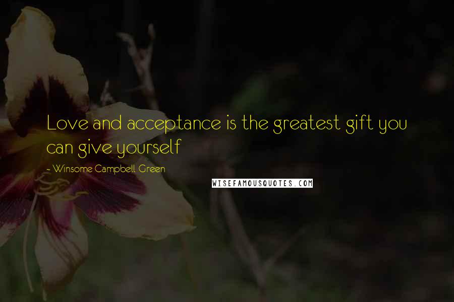 Winsome Campbell-Green Quotes: Love and acceptance is the greatest gift you can give yourself