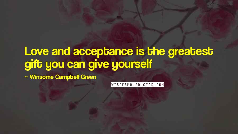 Winsome Campbell-Green Quotes: Love and acceptance is the greatest gift you can give yourself