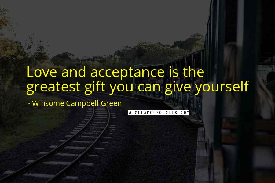 Winsome Campbell-Green Quotes: Love and acceptance is the greatest gift you can give yourself