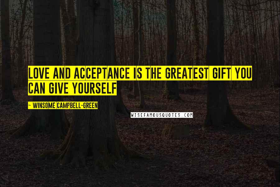 Winsome Campbell-Green Quotes: Love and acceptance is the greatest gift you can give yourself