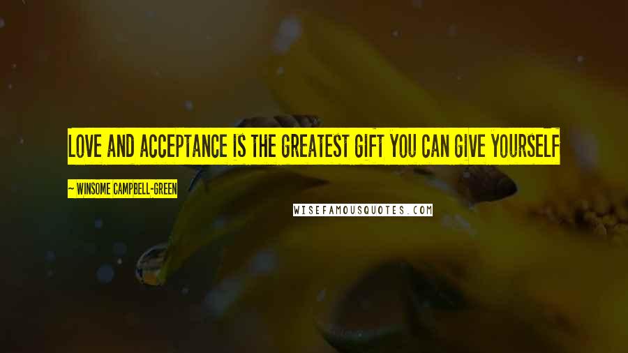 Winsome Campbell-Green Quotes: Love and acceptance is the greatest gift you can give yourself