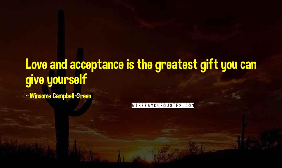 Winsome Campbell-Green Quotes: Love and acceptance is the greatest gift you can give yourself