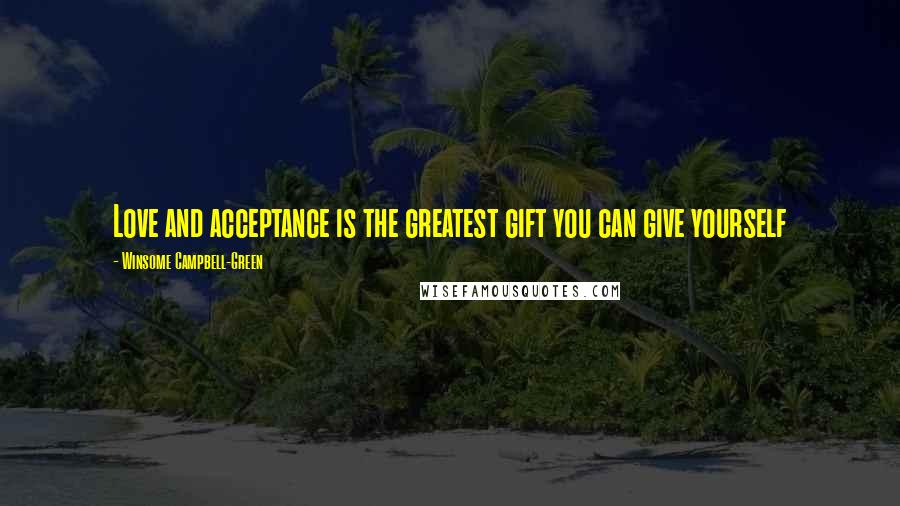 Winsome Campbell-Green Quotes: Love and acceptance is the greatest gift you can give yourself