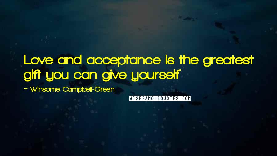 Winsome Campbell-Green Quotes: Love and acceptance is the greatest gift you can give yourself