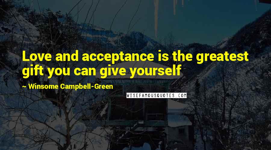 Winsome Campbell-Green Quotes: Love and acceptance is the greatest gift you can give yourself