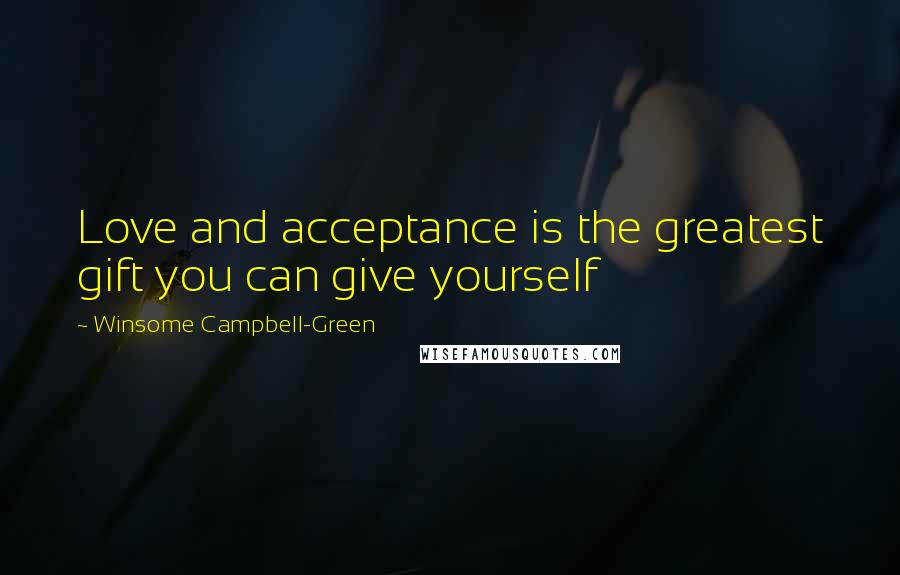 Winsome Campbell-Green Quotes: Love and acceptance is the greatest gift you can give yourself