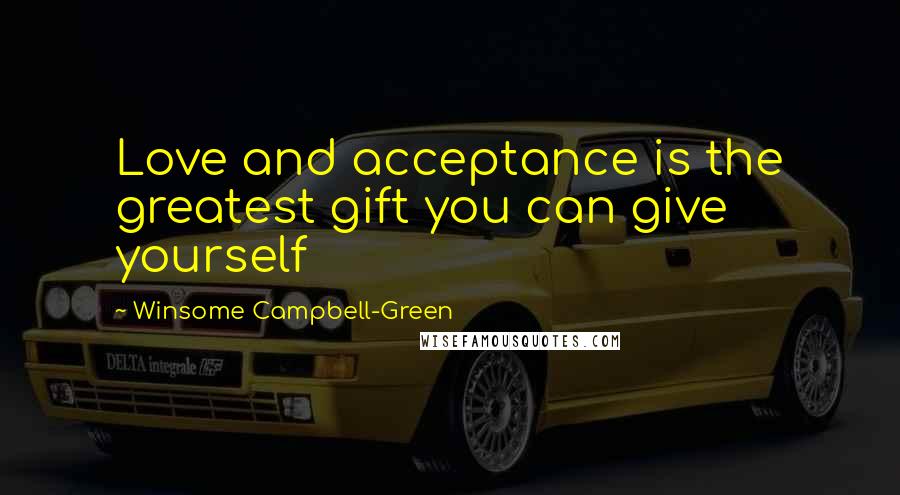 Winsome Campbell-Green Quotes: Love and acceptance is the greatest gift you can give yourself