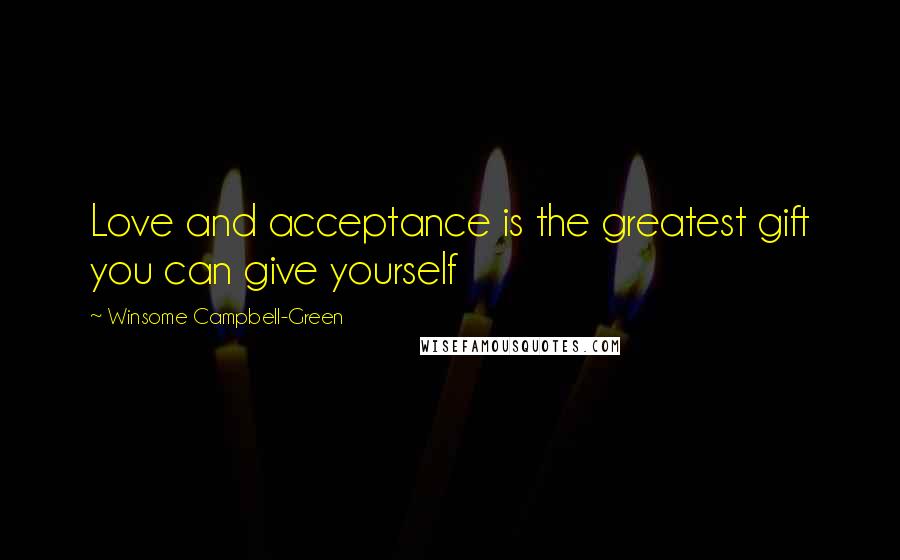 Winsome Campbell-Green Quotes: Love and acceptance is the greatest gift you can give yourself