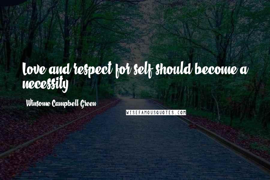 Winsome Campbell-Green Quotes: Love and respect for self should become a necessity.