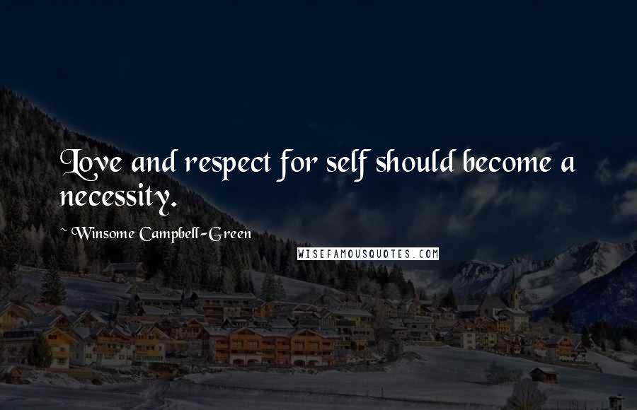 Winsome Campbell-Green Quotes: Love and respect for self should become a necessity.