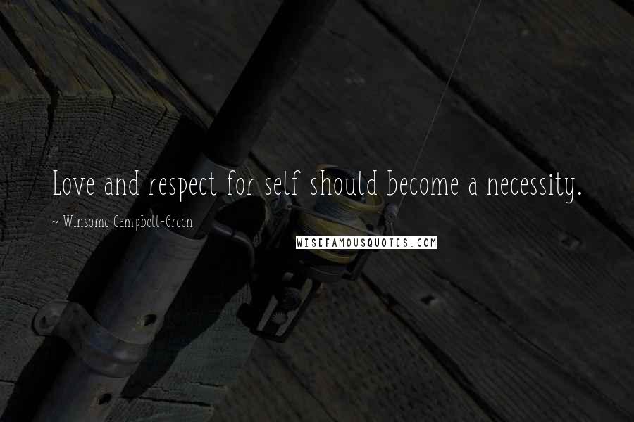 Winsome Campbell-Green Quotes: Love and respect for self should become a necessity.