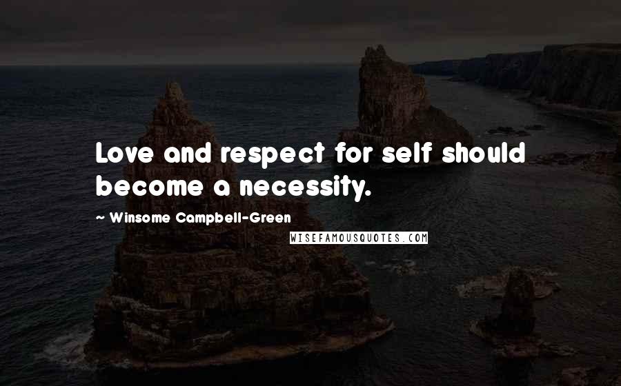 Winsome Campbell-Green Quotes: Love and respect for self should become a necessity.