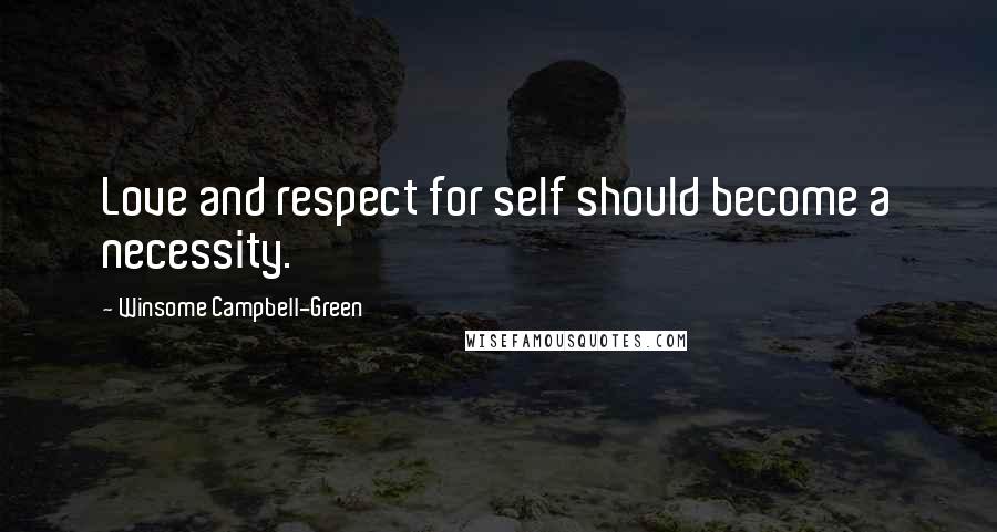 Winsome Campbell-Green Quotes: Love and respect for self should become a necessity.