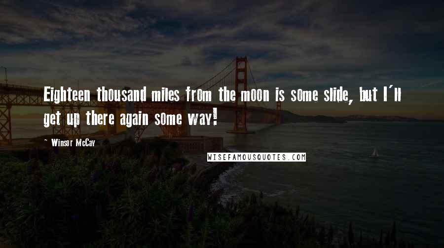 Winsor McCay Quotes: Eighteen thousand miles from the moon is some slide, but I'll get up there again some way!